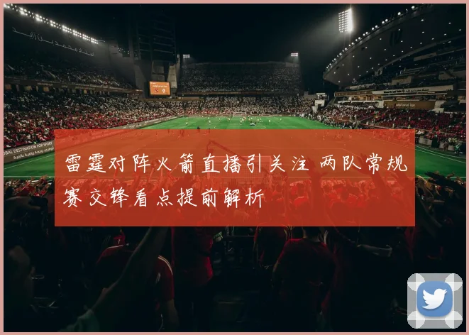 雷霆对阵火箭直播引关注 两队常规赛交锋看点提前解析