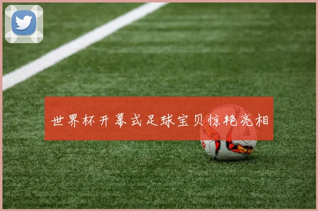 世界杯开幕式足球宝贝惊艳亮相