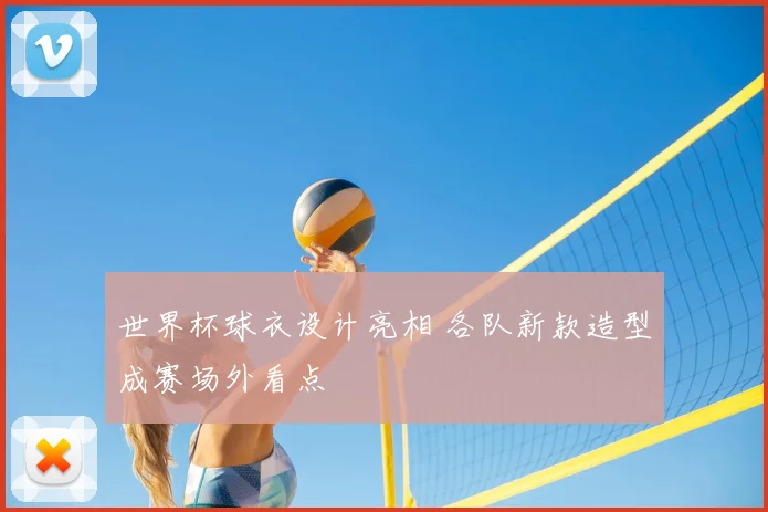 世界杯球衣设计亮相 各队新款造型成赛场外看点